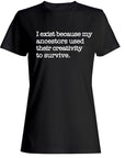 Black t-shirt with graphic that reads I exist because my ancestors used creativity to survive