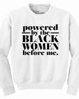 Powered by the Black Women before me Sweatshirt