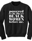 Powered by the Black Women before me Sweatshirt