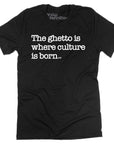 The Ghetto is Where Culture is Born T-shirt