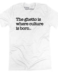 The Ghetto is Where Culture is Born T-shirt