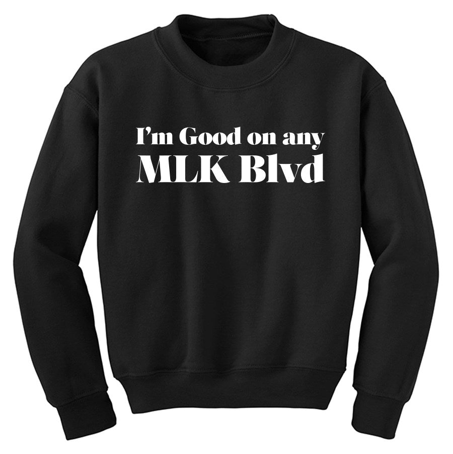 I&#39;m Good on any MLK Blvd Sweatshirt