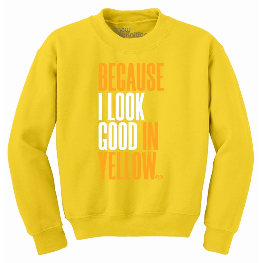 I Look Good in Yellow Sweatshirt