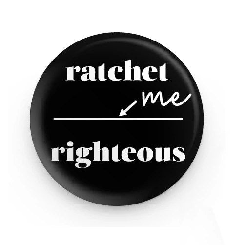 Between ratchet and righteous Button