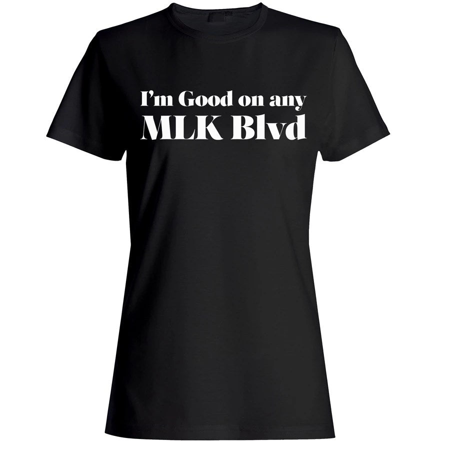 I&#39;m Good on any MLK Blvd T-shirt